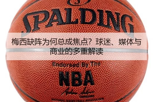 梅西缺阵为何总成焦点？球迷、媒体与商业的多重解读
